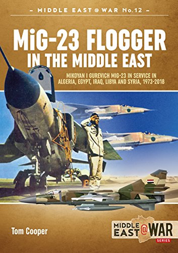 Mig-23 Flogger in the Middle East: Mikoyan I Gurevich Mig-23 in Service in Algeria, Egypt, Iraq, Libya and Syria, 1973 Until Today: Mikoyan I Gurevich ... Syria, 1973-2018 (Middle East@War, Band 12)